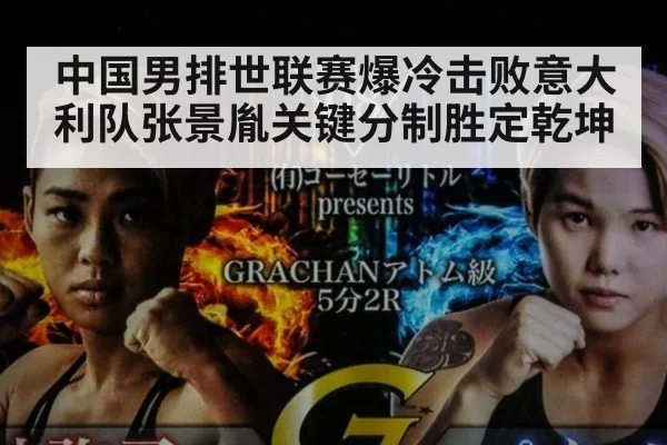 中国男排世联赛爆冷击败意大利队张景胤关键分制胜定乾坤